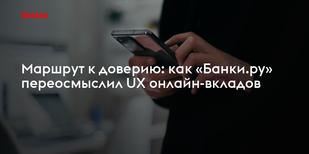 Маршрут к доверию: как «Банки.ру» переосмыслил UX онлайн-вкладов