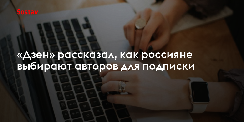 «Дзен» рассказал, как россияне выбирают авторов для подписки