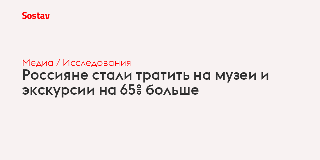 Россияне стали тратить на музеи и экскурсии на 65% больше