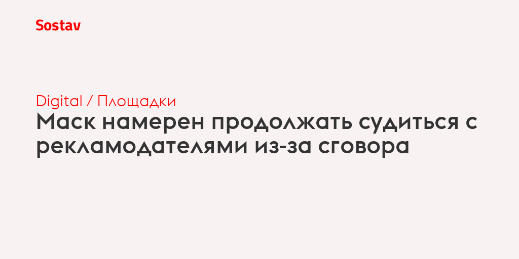 Маск намерен продолжать судиться с рекламодателями из-за сговора