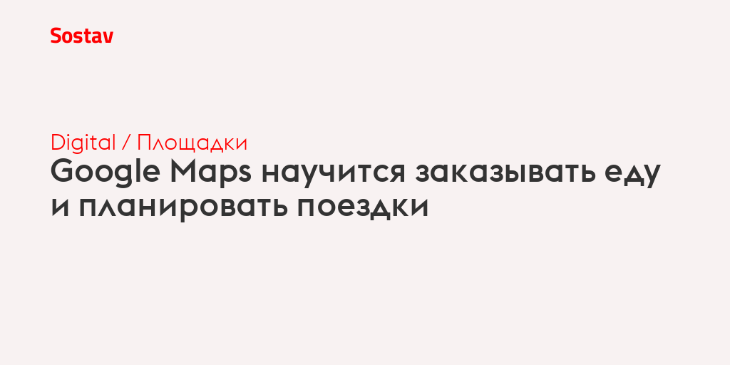 Google Maps научится заказывать еду и планировать поездки