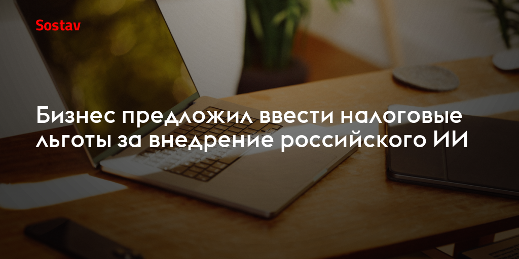 Бизнес предложил ввести налоговые льготы за внедрение российского ИИ