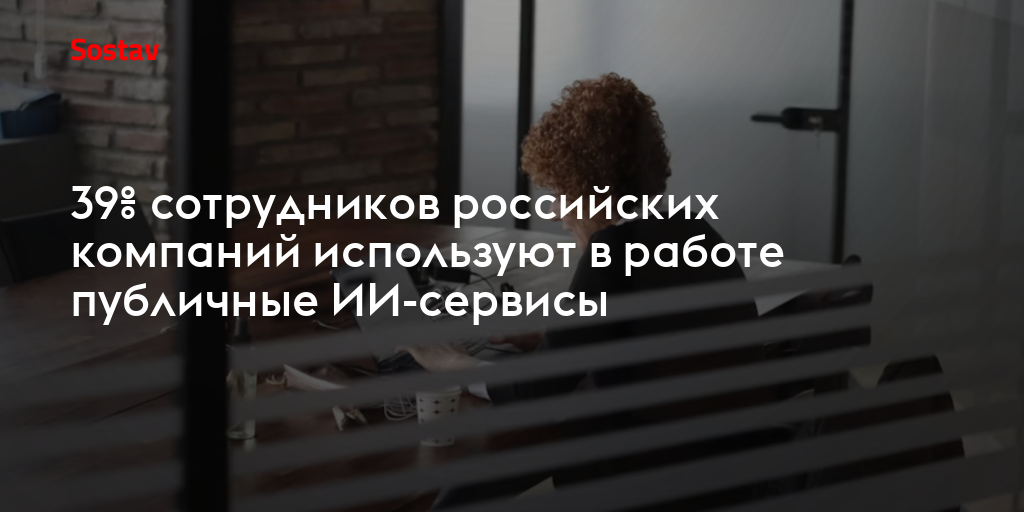39% сотрудников российских компаний используют в работе публичные ИИ-сервисы