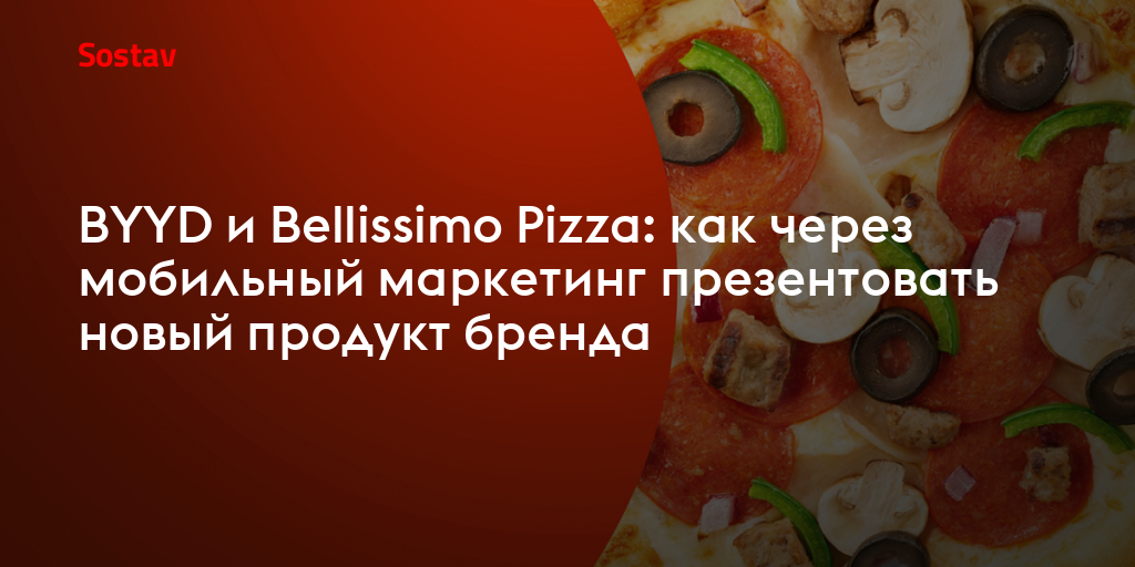 BYYD и Bellissimo Pizza: как через мобильный маркетинг презентовать новый продукт бренда