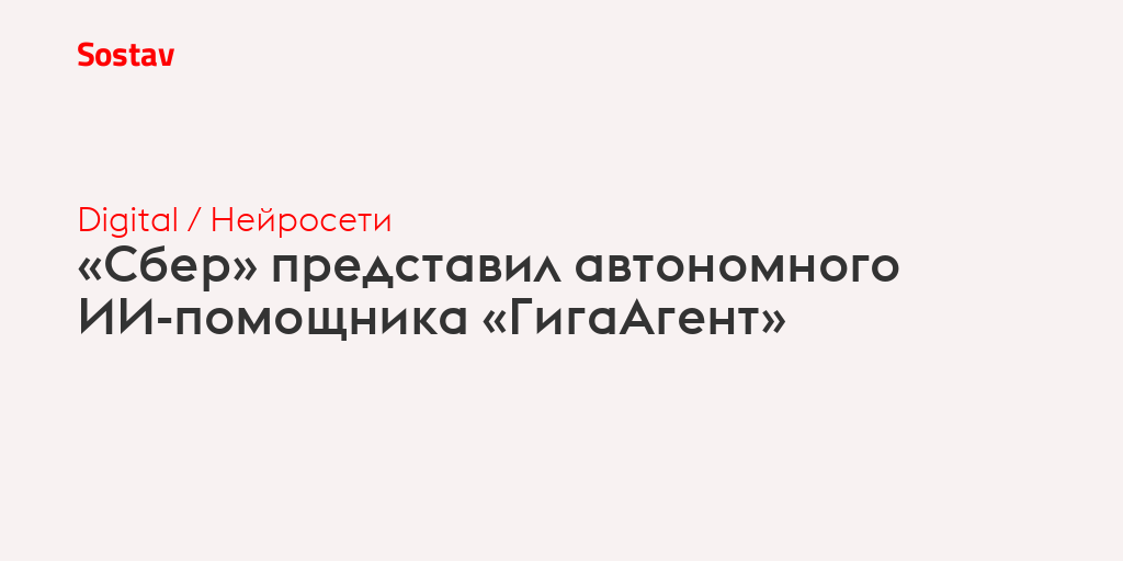 «Сбер» представил автономного ИИ-помощника «ГигаАгент»