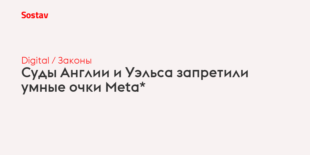 Суды Англии и Уэльса запретили умные очки Meta*
