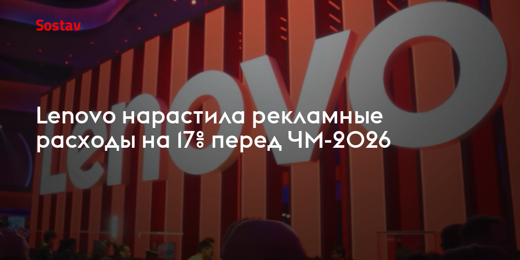 Lenovo нарастила рекламные расходы на 17% перед ЧМ-2026