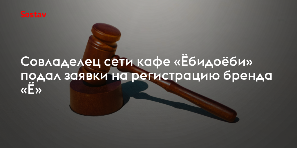 Совладелец сети кафе «Ёбидоёби» подал заявки на регистрацию бренда «Ё»