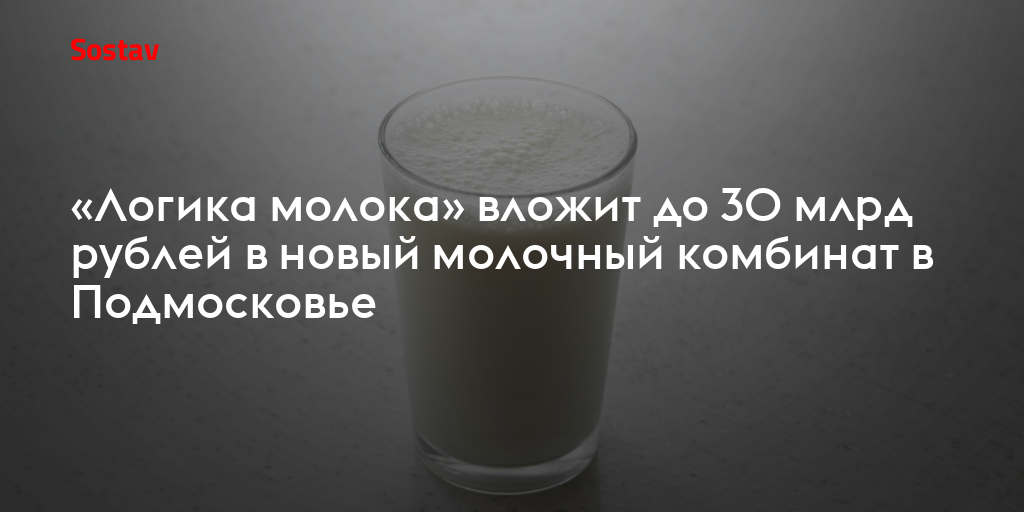 «Логика молока» вложит до 30 млрд рублей в новый молочный комбинат в Подмосковье