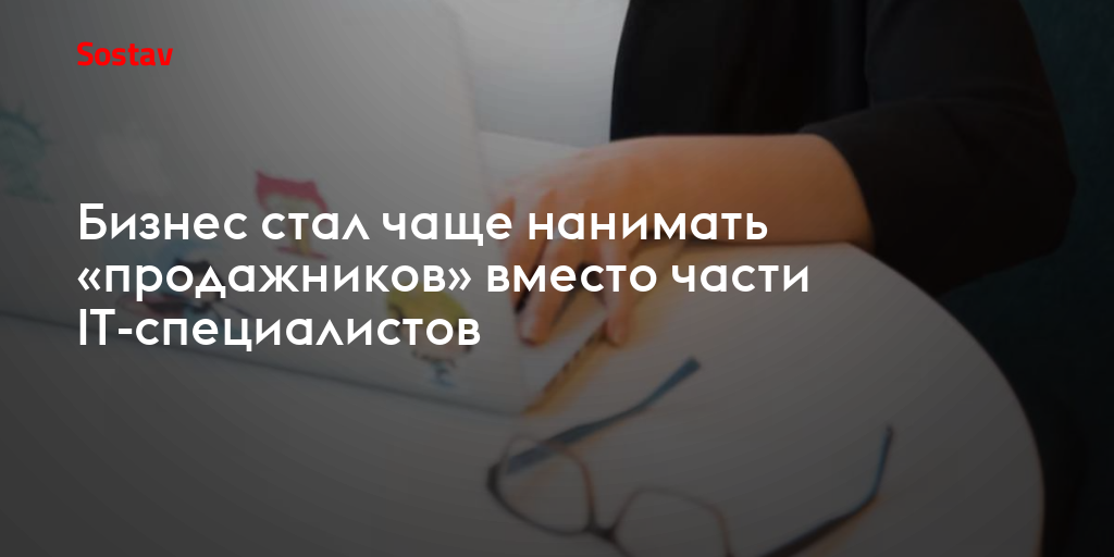 Бизнес стал чаще нанимать «продажников» вместо части IT-специалистов