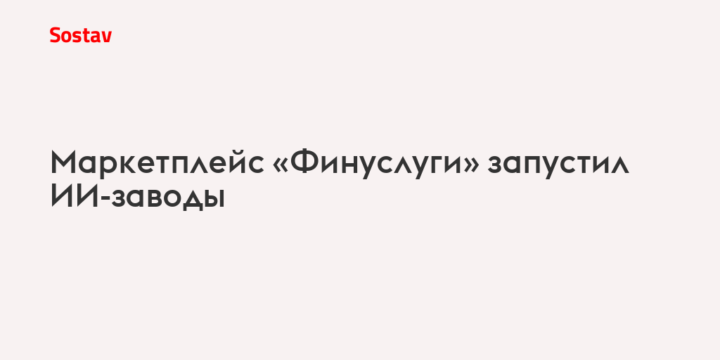 Маркетплейс «Финуслуги» запустил ИИ-заводы