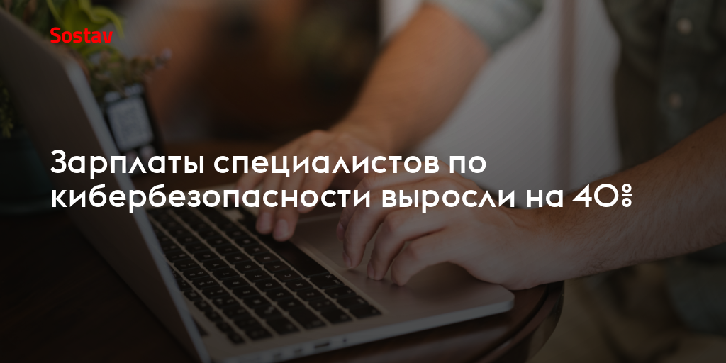 Зарплаты специалистов по кибербезопасности выросли на 40%