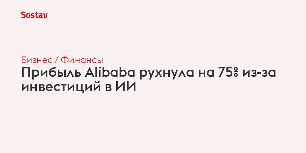 Прибыль Alibaba рухнула на 75% из-за инвестиций в ИИ