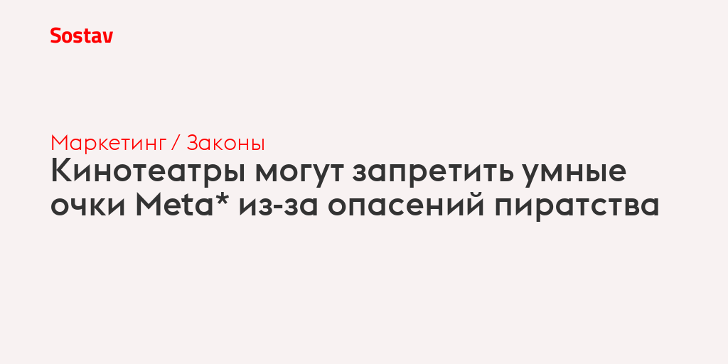 Кинотеатры могут запретить умные очки Meta* из-за опасений пиратства