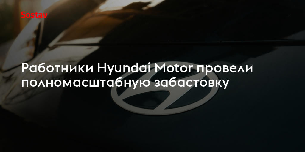 Работники Hyundai Motor провели полномасштабную забастовку