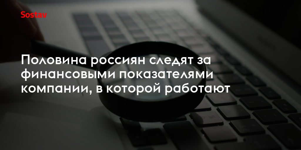 Половина россиян следят за финансовыми показателями компании, в которой работают