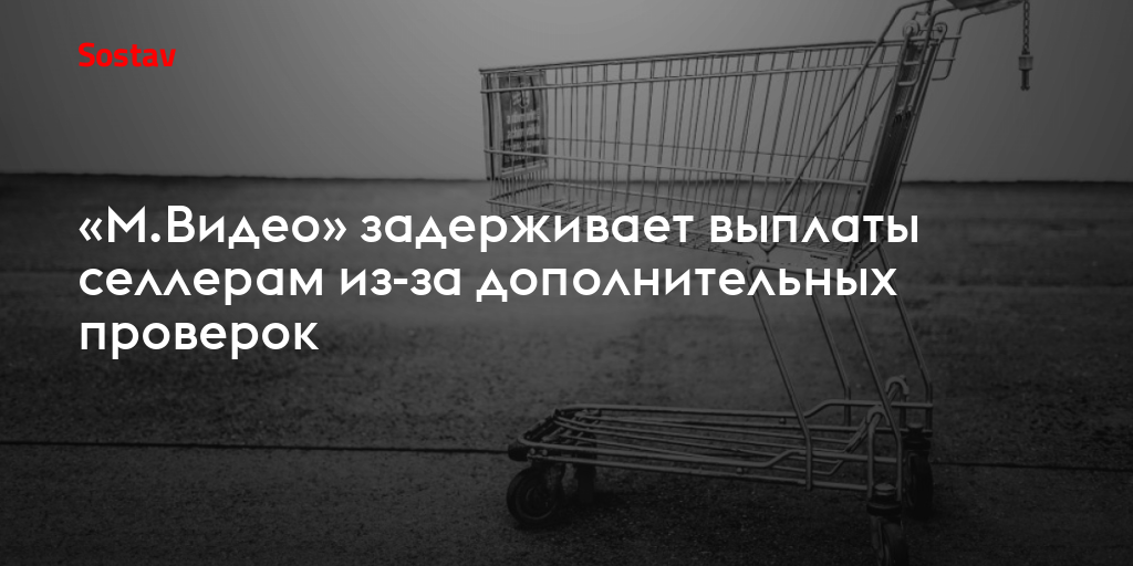 «М.Видео» задерживает выплаты селлерам из-за дополнительных проверок