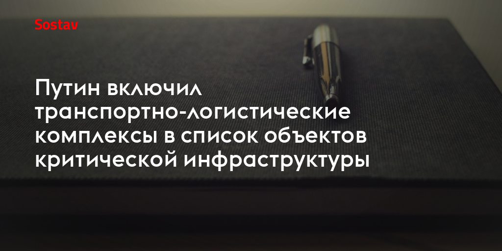 Путин включил транспортно-логистические комплексы в список объектов критической инфраструктуры