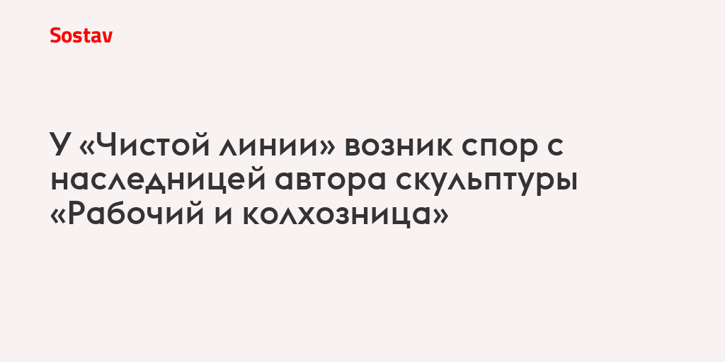 У «Чистой линии» возник спор с наследницей автора скульптуры «Рабочий и колхозница»