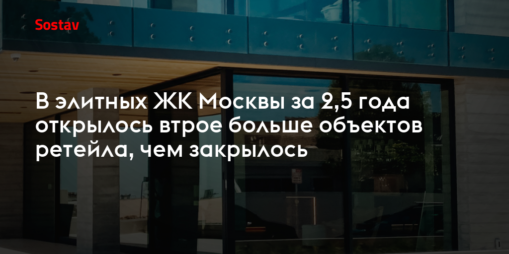 В элитных ЖК Москвы за 2,5 года открылось втрое больше объектов ретейла, чем закрылось
