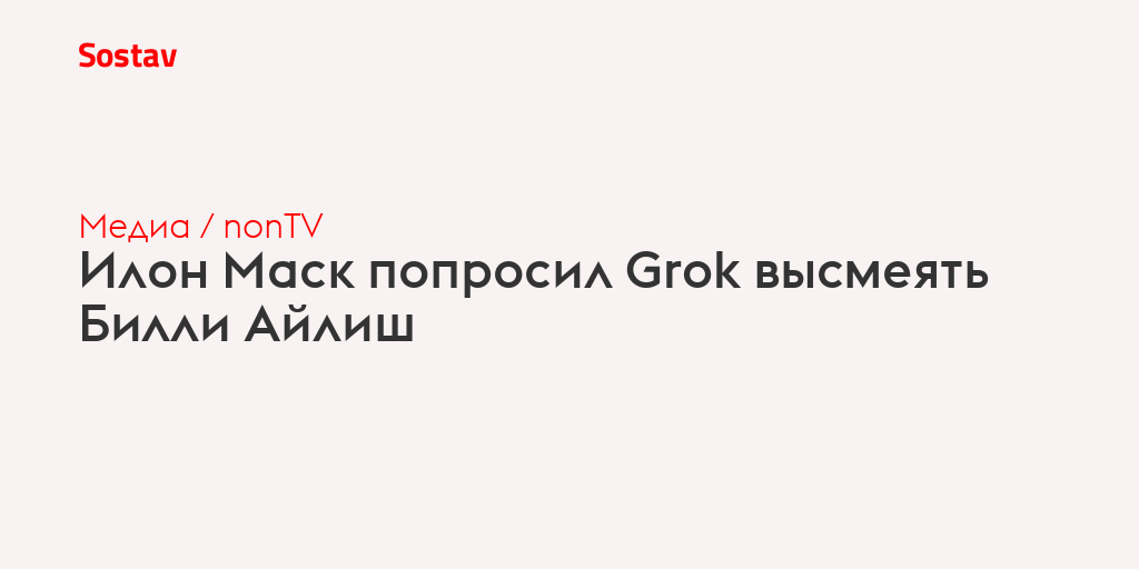 Илон Маск попросил Grok высмеять Билли Айлиш