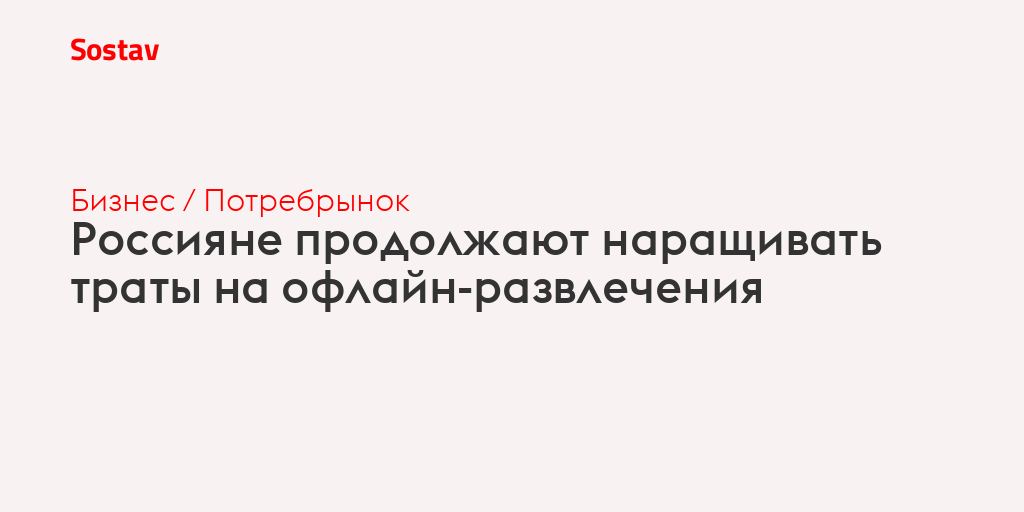 Россияне продолжают наращивать траты на офлайн-развлечения