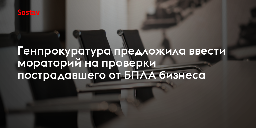 Генпрокуратура предложила ввести мораторий на проверки пострадавшего от БПЛА бизнеса