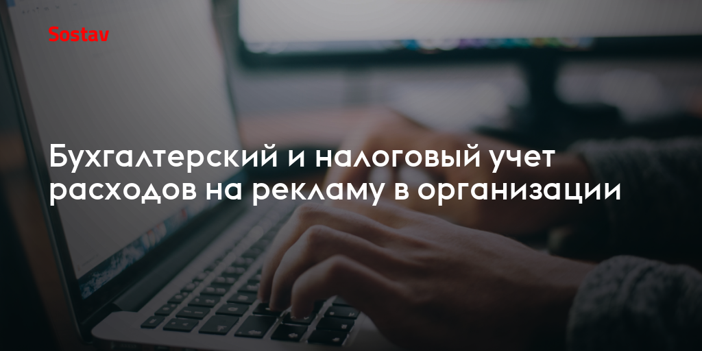 Бухгалтерский и налоговый учет расходов на рекламу в организации