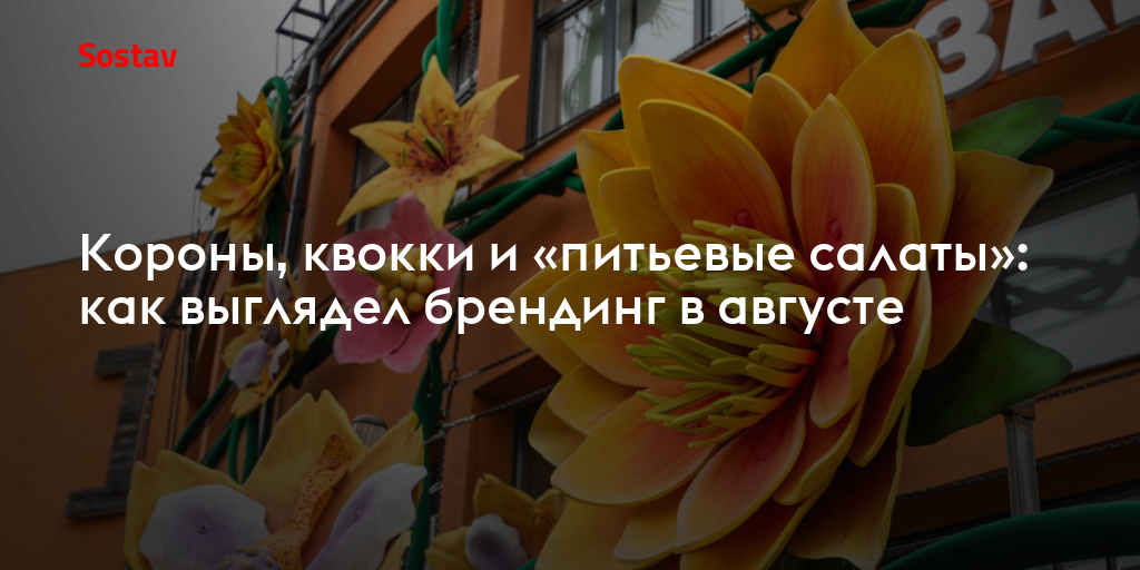 Короны, квокки и «питьевые салаты»: как выглядел брендинг в августе