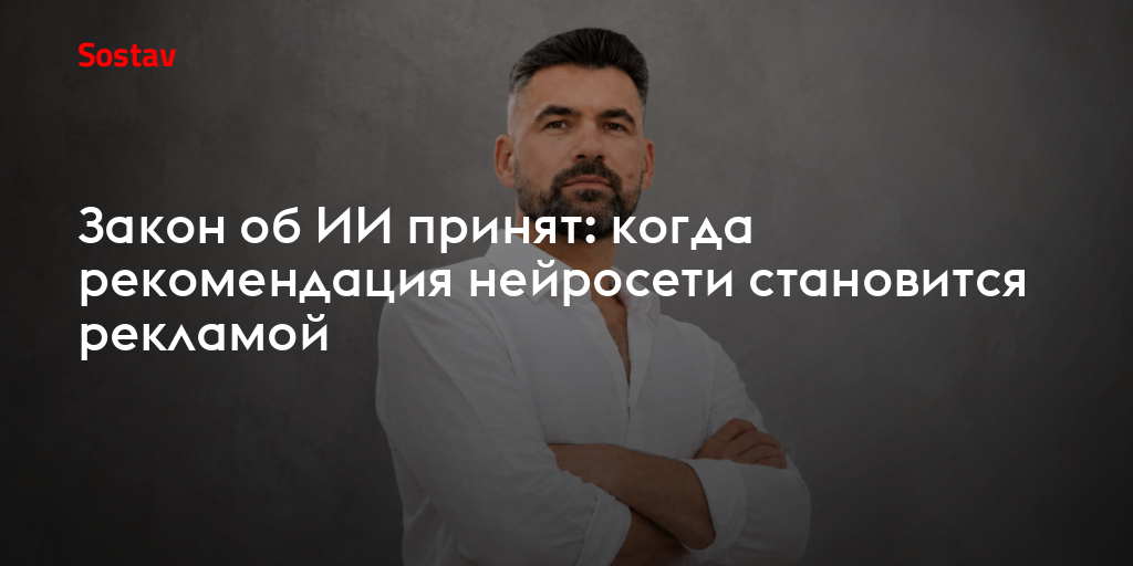 Закон об ИИ принят: когда рекомендация нейросети становится рекламой