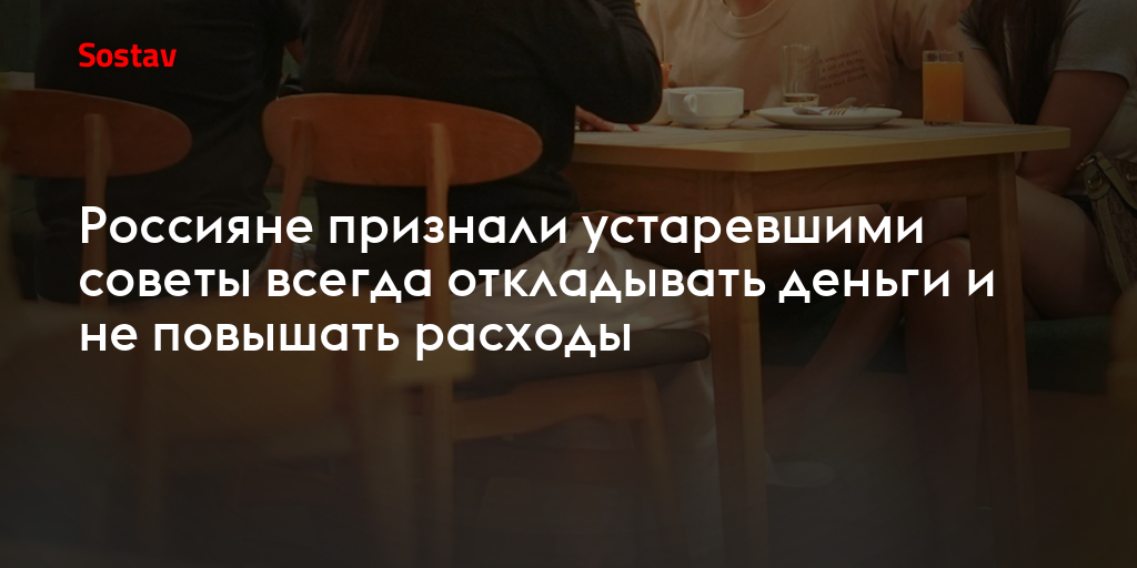 Россияне признали устаревшими советы всегда откладывать деньги и не повышать расходы