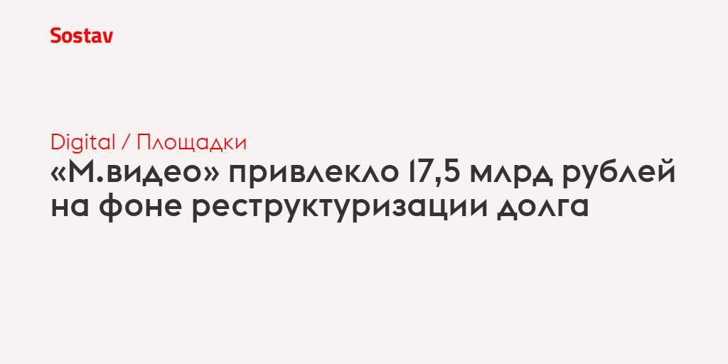 «М.видео» привлекло 17,5 млрд рублей на фоне реструктуризации долга