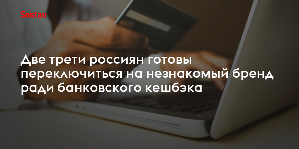 Две трети россиян готовы переключиться на незнакомый бренд ради банковского кешбэка