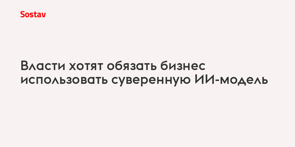 Власти хотят обязать бизнес использовать суверенную ИИ-модель
