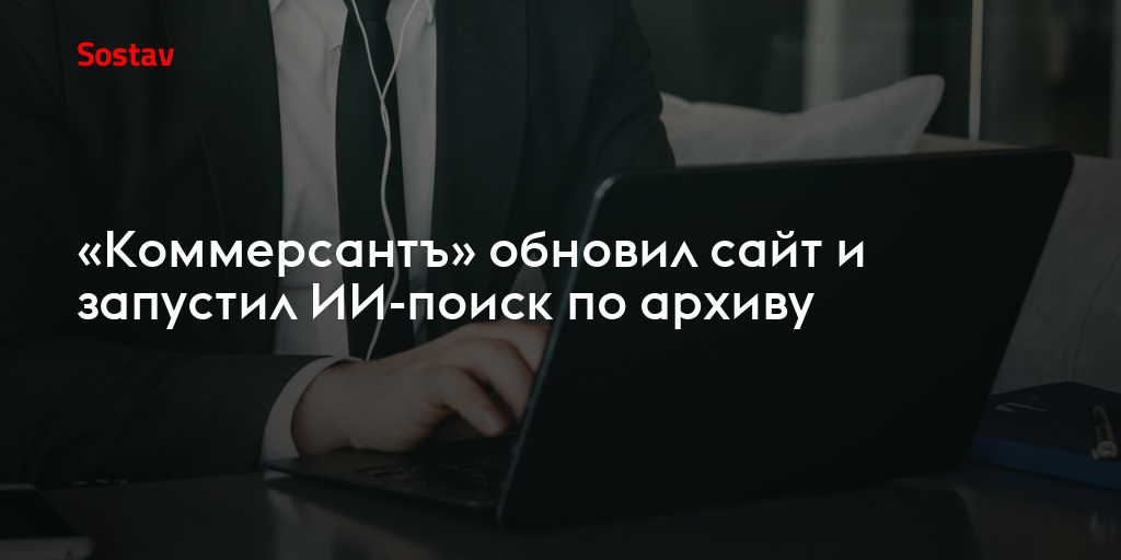 «Коммерсантъ» обновил сайт и запустил ИИ-поиск по архиву