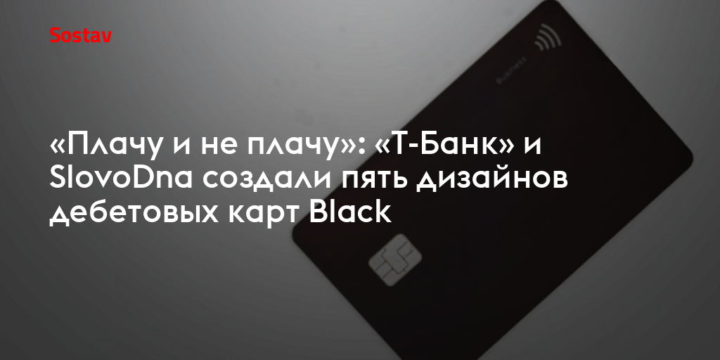 «Плачу и не плачу»: «Т-Банк» и SlovoDna создали пять дизайнов дебетовых карт Black