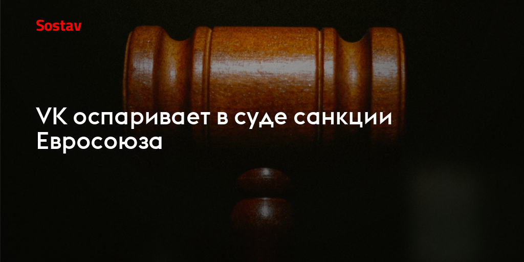 VK оспаривает в суде санкции Евросоюза