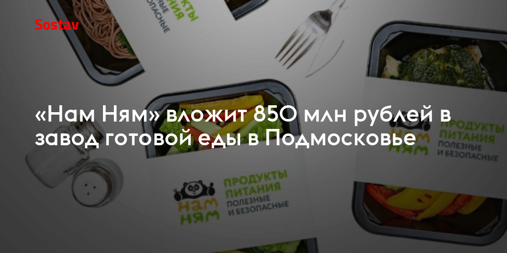 «Нам Ням» вложит 850 млн рублей в завод готовой еды в Подмосковье