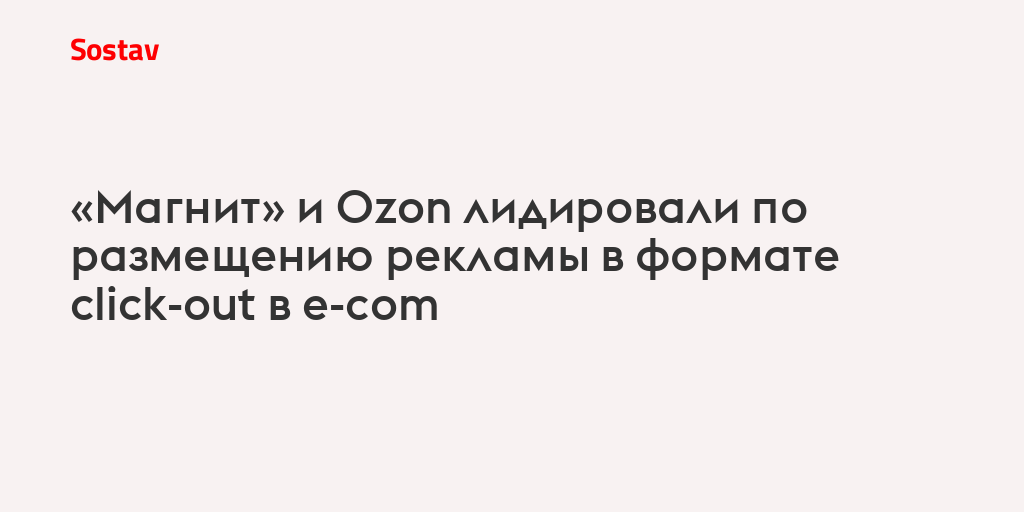 «Магнит» и Ozon лидировали по размещению рекламы в формате click-out в e-com