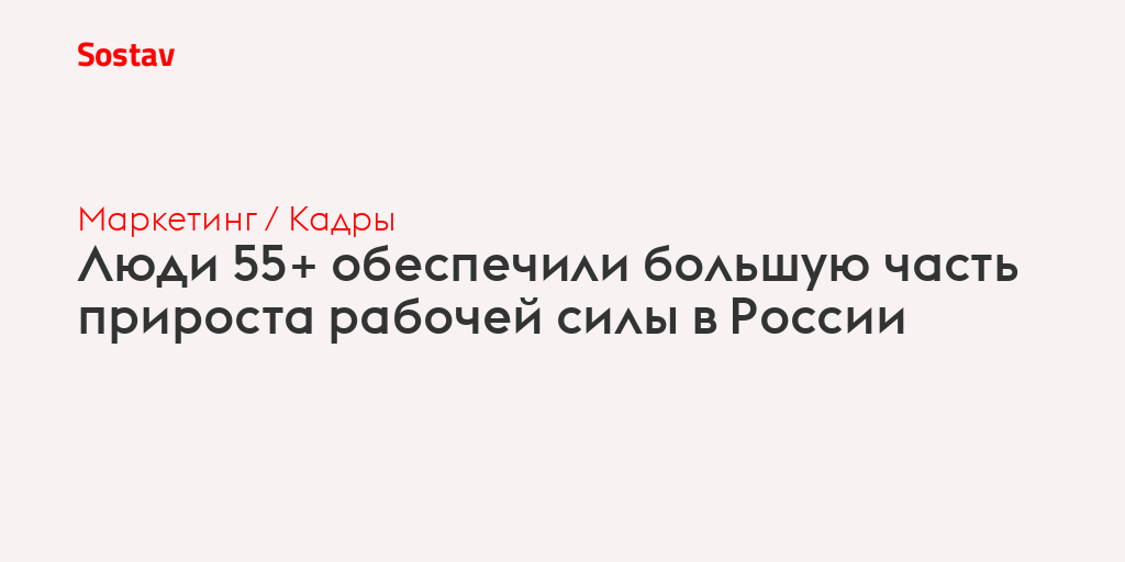 Люди 55+ обеспечили большую часть прироста рабочей силы в России