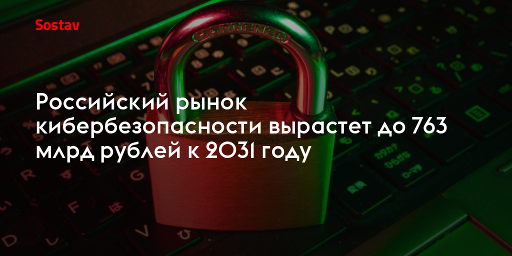 Российский рынок кибербезопасности вырастет до 763 млрд рублей к 2031 году