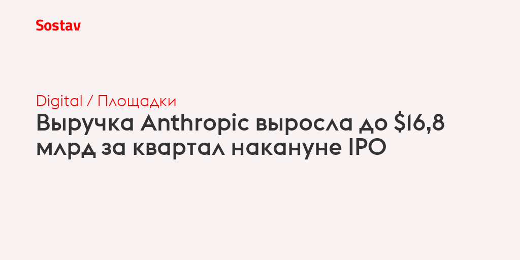 Выручка Anthropic выросла до $16,8 млрд за квартал накануне IPO