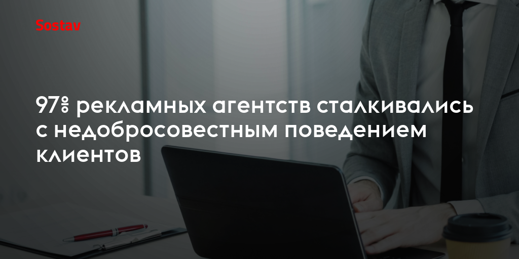 97% рекламных агентств сталкивались с недобросовестным поведением клиентов