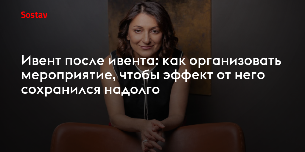 Ивент после ивента: как организовать мероприятие, чтобы эффект от него сохранился надолго