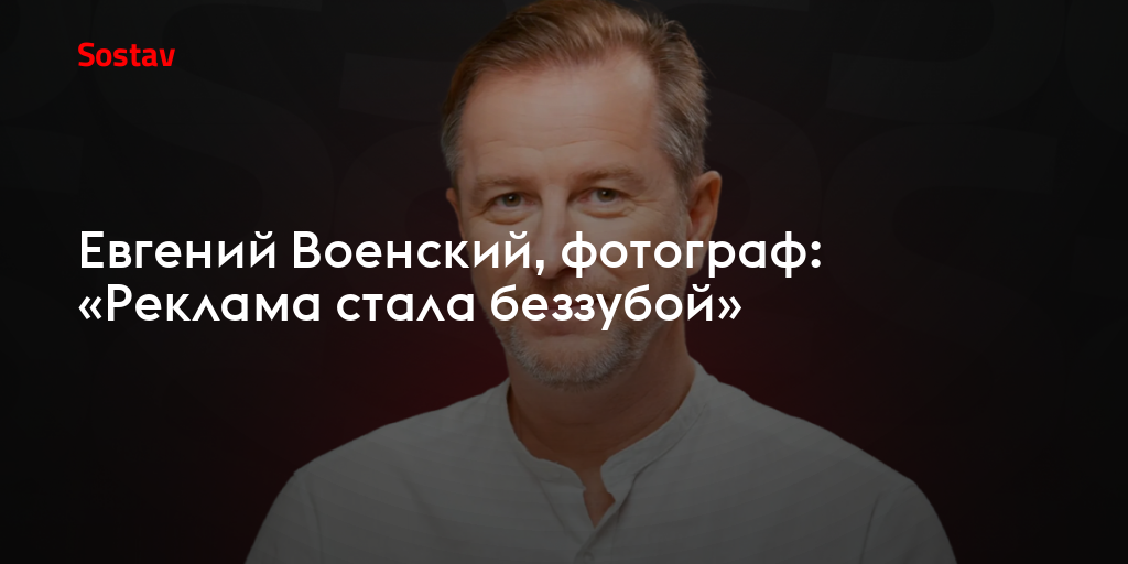 Евгений Военский, фотограф: «Реклама стала беззубой»