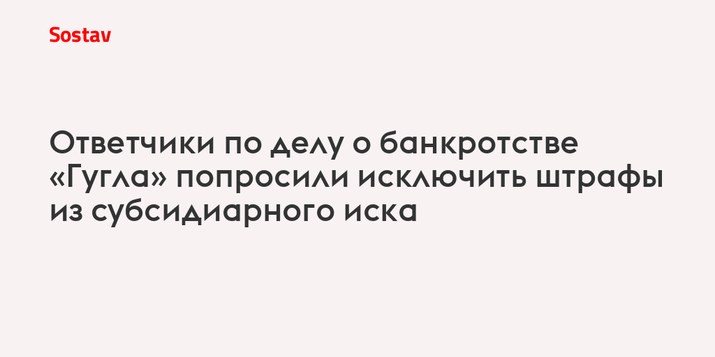 Ответчики по делу о банкротстве «Гугла» попросили исключить штрафы из субсидиарного иска
