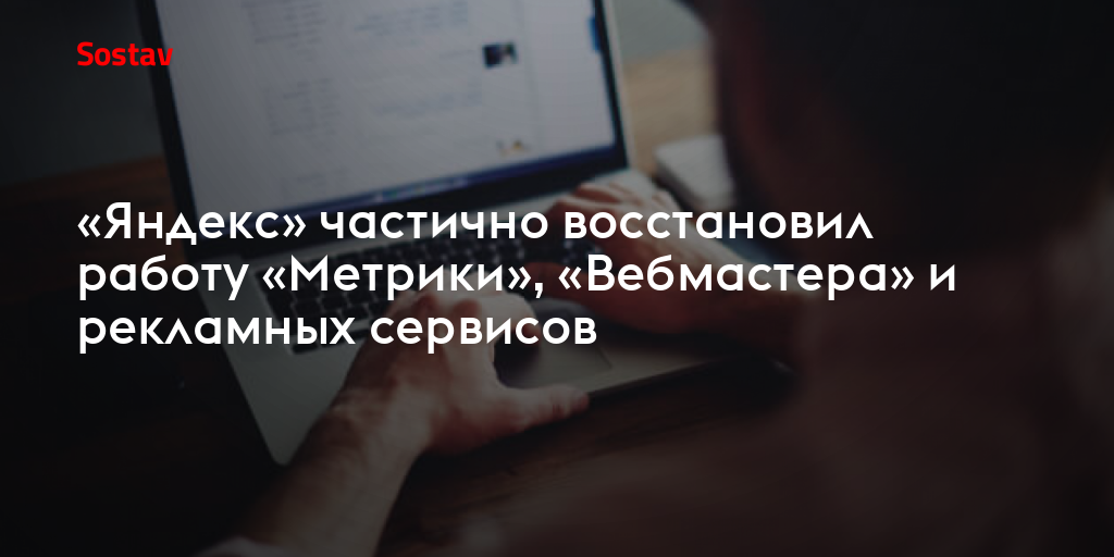 «Яндекс» частично восстановил работу «Метрики», «Вебмастера» и рекламных сервисов