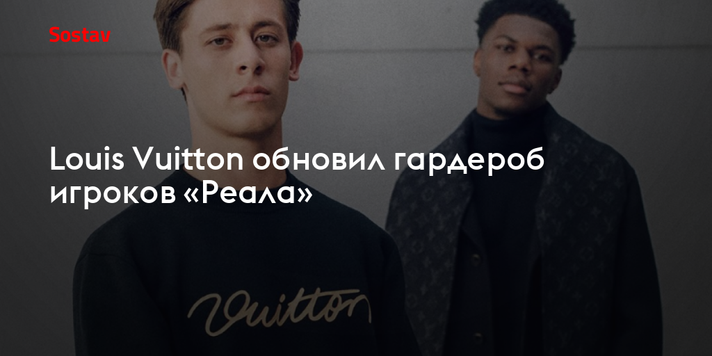 Louis Vuitton обновил гардероб игроков «Реала»
