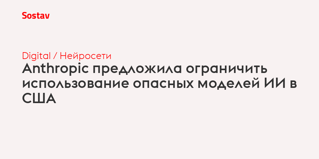 Anthropic предложила ограничить использование опасных моделей ИИ в США