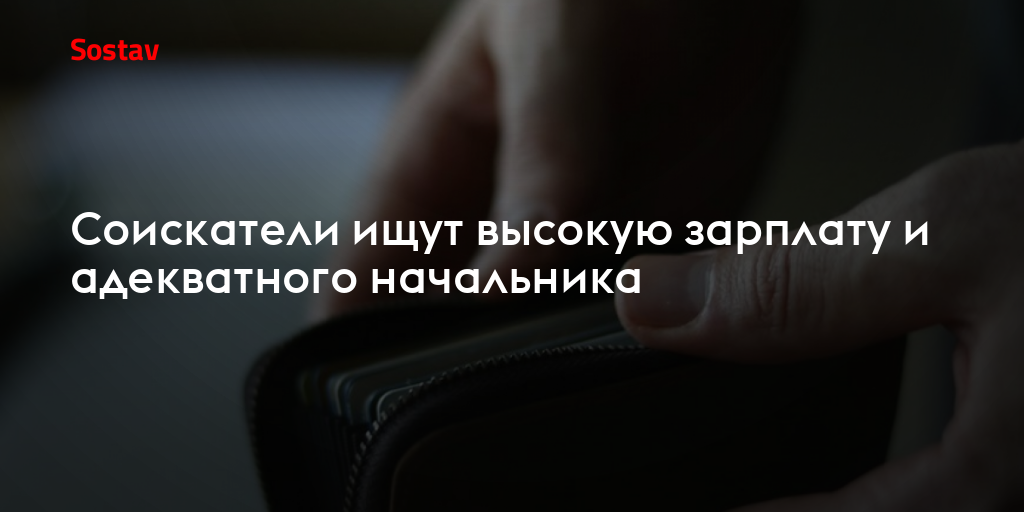 Соискатели ищут высокую зарплату и адекватного начальника